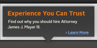 Find out why you should hire Attorney James J. Mayer III.